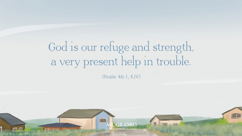 God is our refuge and strength, a very present help in trouble. - Psalm 46:1