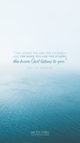The lesser you ask for yourself, and the more you ask for others, the more God listens to you. - Bro. Eli Soriano (Phone)