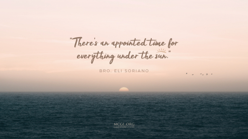 There's an appointed time for everything under the sun. - Bro. Eli Soriano (Desktop)