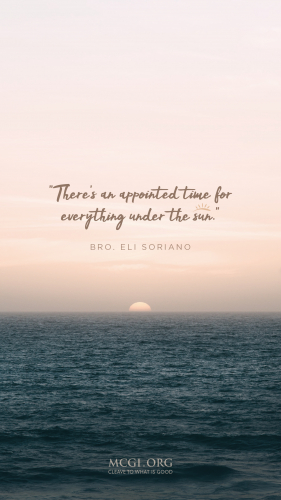 There's an appointed time for everything under the sun. - Bro. Eli Soriano (Phone)